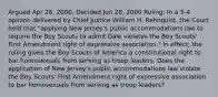 Argued Apr 26, 2000, Decided Jun 28, 2000 Ruling: In a 5-4 opinion delivered by Chief Justice William H. Rehnquist, the Court held that "applying New Jersey's public accommodations law to require the Boy Scouts to admit Dale violates the Boy Scouts' First Amendment right of expressive association." In effect, the ruling gives the Boy Scouts of America a constitutional right to bar homosexuals from serving as troop leaders. Does the application of New Jersey's public accommodations law violate the Boy Scouts' First Amendment right of expressive association to bar homosexuals from serving as troop leaders?