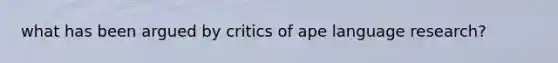 what has been argued by critics of ape language research?