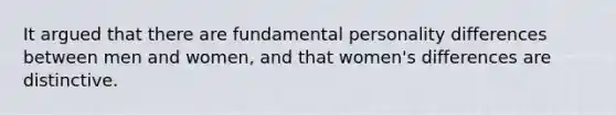 It argued that there are fundamental personality differences between men and women, and that women's differences are distinctive.