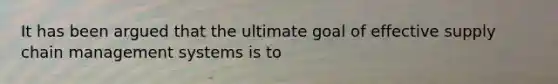 It has been argued that the ultimate goal of effective supply chain management systems is to