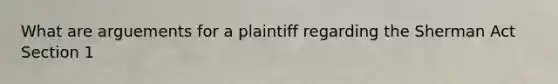 What are arguements for a plaintiff regarding the Sherman Act Section 1