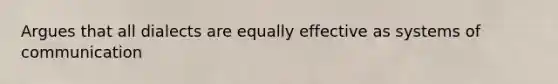 Argues that all dialects are equally effective as systems of communication