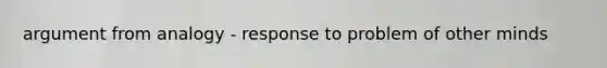 argument from analogy - response to problem of other minds