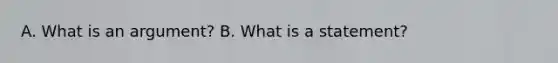 A. What is an argument? B. What is a statement?