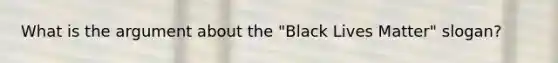 What is the argument about the "Black Lives Matter" slogan?