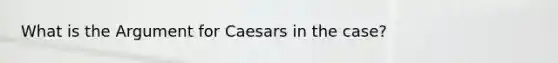 What is the Argument for Caesars in the case?