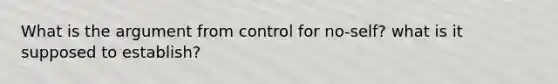 What is the argument from control for no-self? what is it supposed to establish?