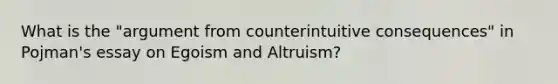 What is the "argument from counterintuitive consequences" in Pojman's essay on Egoism and Altruism?