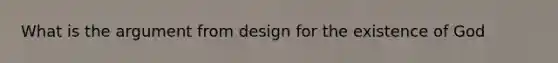 What is the argument from design for the existence of God