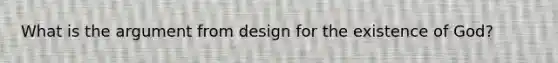 What is the argument from design for the existence of God?