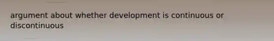 argument about whether development is continuous or discontinuous