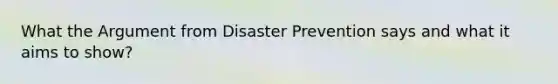 What the Argument from Disaster Prevention says and what it aims to show?