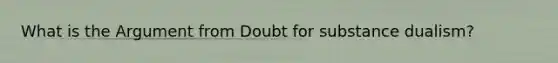 What is the Argument from Doubt for substance dualism?