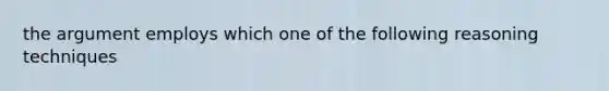 the argument employs which one of the following reasoning techniques