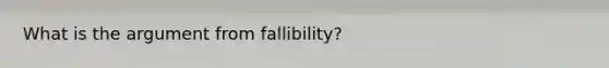 What is the argument from fallibility?