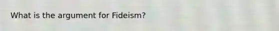 What is the argument for Fideism?