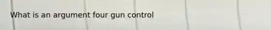 What is an argument four gun control