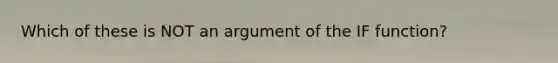 Which of these is NOT an argument of the IF function?