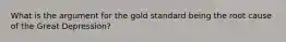 What is the argument for the gold standard being the root cause of the Great Depression?