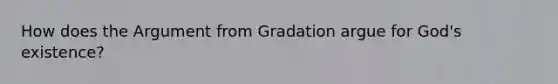 How does the Argument from Gradation argue for God's existence?