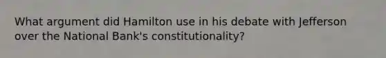 What argument did Hamilton use in his debate with Jefferson over the National Bank's constitutionality?