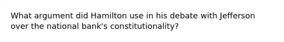 What argument did Hamilton use in his debate with Jefferson over the national bank's constitutionality?