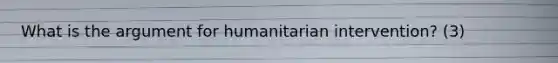 What is the argument for humanitarian intervention? (3)