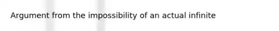 Argument from the impossibility of an actual infinite