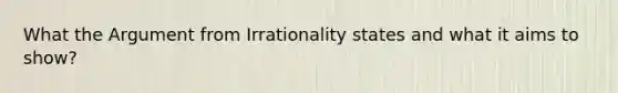 What the Argument from Irrationality states and what it aims to show?