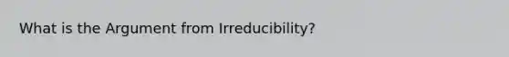 What is the Argument from Irreducibility?