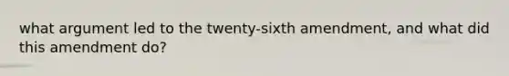 what argument led to the twenty-sixth amendment, and what did this amendment do?