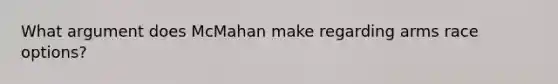 What argument does McMahan make regarding arms race options?