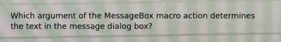 Which argument of the MessageBox macro action determines the text in the message dialog box?