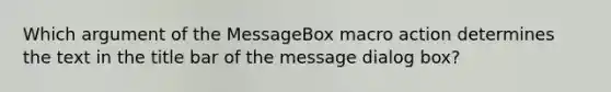 Which argument of the MessageBox macro action determines the text in the title bar of the message dialog box?