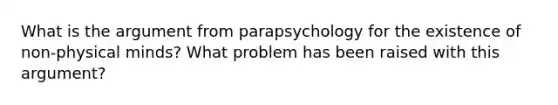 What is the argument from parapsychology for the existence of non-physical minds? What problem has been raised with this argument?