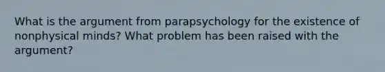 What is the argument from parapsychology for the existence of nonphysical minds? What problem has been raised with the argument?