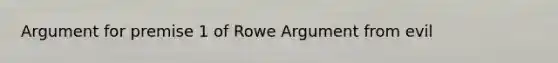 Argument for premise 1 of Rowe Argument from evil