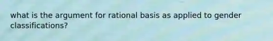 what is the argument for rational basis as applied to gender classifications?