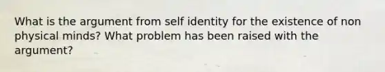 What is the argument from self identity for the existence of non physical minds? What problem has been raised with the argument?