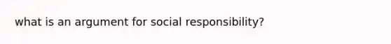 what is an argument for social responsibility?