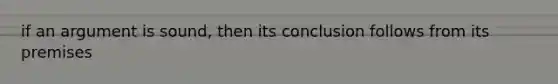 if an argument is sound, then its conclusion follows from its premises