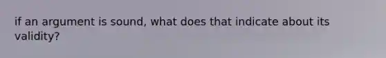 if an argument is sound, what does that indicate about its validity?