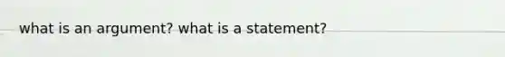 what is an argument? what is a statement?