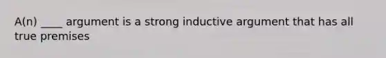 A(n) ____ argument is a strong inductive argument that has all true premises