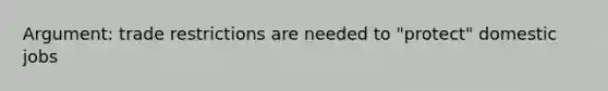 Argument: trade restrictions are needed to "protect" domestic jobs