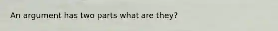An argument has two parts what are they?