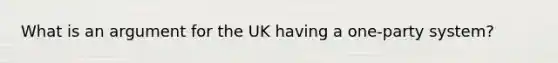 What is an argument for the UK having a one-party system?