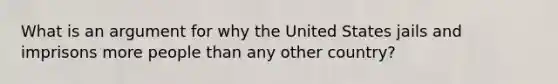 What is an argument for why the United States jails and imprisons more people than any other country?