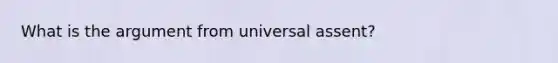 What is the argument from universal assent?