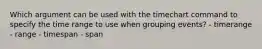 Which argument can be used with the timechart command to specify the time range to use when grouping events? - timerange - range - timespan - span